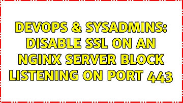 DevOps & SysAdmins: Disable SSL on an nginx server block listening on port 443