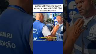 Fiscal do Detran diz que estava ali só para orientar e foi pego na mentira.