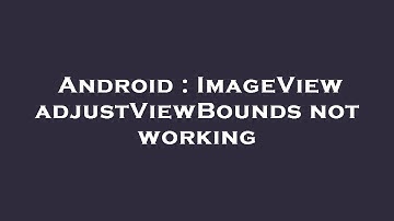 Android : ImageView adjustViewBounds not working