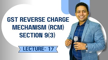 Lecture - 18 GST Reverse Charge Mechanism (RCM) Explained | Section 9(3) Simplified
