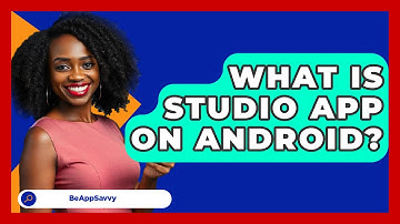 What Is Studio App On Android? - Be App Savvy