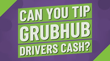 Can you tip Grubhub drivers cash?