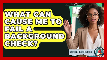 What Can Cause Me To Fail A Background Check? - Aspiring Teacher Guide