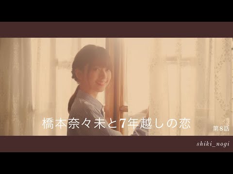 橋本奈々未と7年越しの恋 8