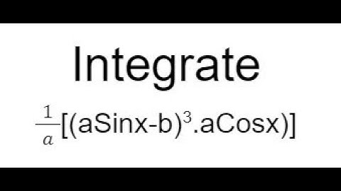 Integration of 1/a{(aSinx-b)^3aCosx}