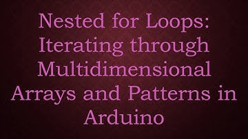Nested for Loops: Iterating through Multidimensional Arrays and Patterns in Arduino