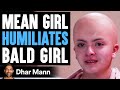 Mean Girl Humiliates BALD GIRL, She Instantly Regrets It | Dhar Mann