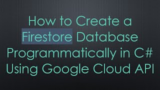 How to Create a Firestore Database Programmatically in C# Using Google Cloud API