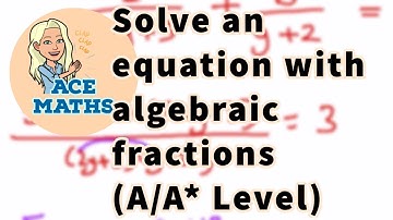 GCSE & IGCSE Maths - Solve equations with algebraic fractions (A/A* Level)