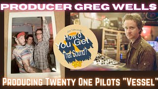 Producer Greg Wells on Twenty One Pilots "Vessel".   "How'd You Get That Sound" with Joe Chiccarelli