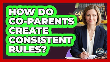 How Do Co-Parents Create Consistent Rules?
