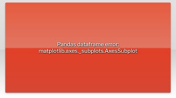 Pandas dataframe error: matplotlib.axes._subplots.AxesSubplot