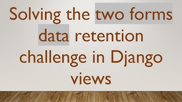 Solving the two forms data retention challenge in Django views