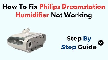 How To Fix Philips Dreamstation Humidifier Not Working