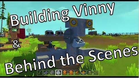 Scrap Mechanic: Building Vinny the Robot & Behind the Scenes