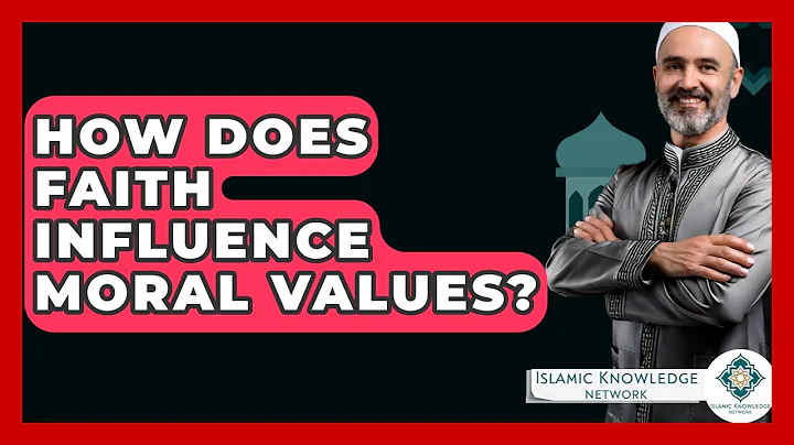 How Does Faith Influence Moral Values? - Islamic Knowledge Network