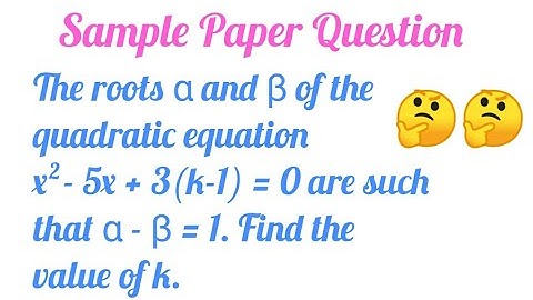 The roots α and β of the quadratic equation x^2-5x+3(k-1)=0 are such that α-β=1...|| Class 10 ||