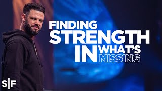 Finding Strength In What's Missing | Steven Furtick