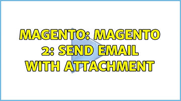 Magento: Magento 2: send email with Attachment (6 Solutions!!)