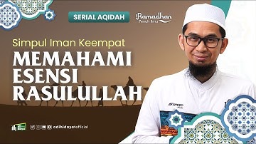 [ Serial Aqidah Eps 25 ] Simpul Iman Keempat : Memahami Esensi Rasulullah   - Ustadz Adi Hidayat