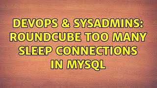 Famous DevOps & SysAdmins: RoundCube too many sleep connections in mysql (2 Solutions!!) Wealth