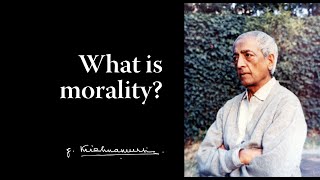 What is morality | Krishnamurti