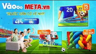 META.vn - Xem bóng cực đã: Tivi màn hình lớn 75 inch giá từ 13 triệu, Giảm tới 45%, Hỗ trợ trả góp