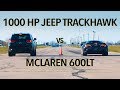 McLaren 600LT Vs 1000 HP Jeep Trackhawk Drag Race 