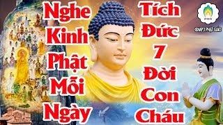 Nghe Kinh Phật Mỗi Ngày Tích Công Đức7 Đời Con Cháu  Tiêu Trừ Nghiệp Chướng