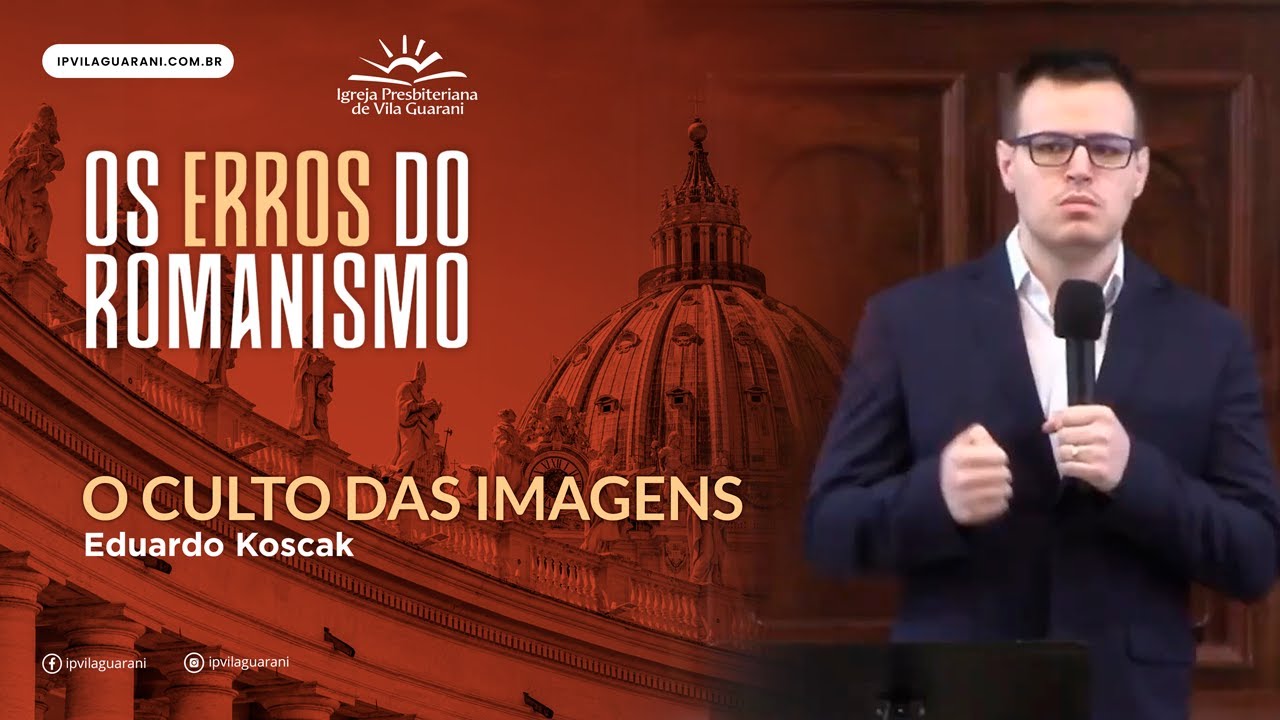 (ED) Os Erros do Romanismo - 13 - O Culto das Imagens | Eduardo Koscak