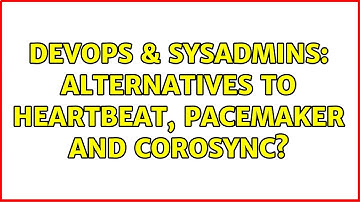 DevOps & SysAdmins: Alternatives to Heartbeat, Pacemaker and CoroSync? (8 Solutions!!)