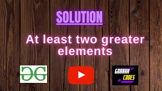 At least two greater elements  || GFG Coding || 100% Test Cases Passed || gorakhcodes