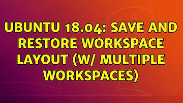 Ubuntu: Ubuntu 18.04: Save and Restore Workspace Layout (w/ Multiple Workspaces)