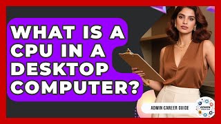 What Is A CPU In A Desktop Computer? - Admin Career Guide