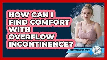 How Can I Find Comfort With Overflow Incontinence? - Bladder Health Support