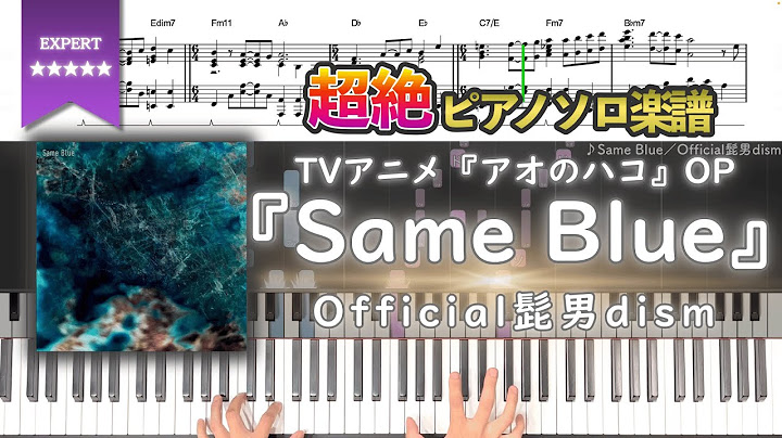 【楽譜】『Same Blue／Official髭男dism』TVアニメ『アオのハコ』OP 超絶ピアノ楽譜