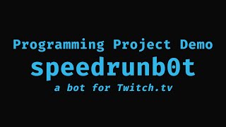 Programming Project Demo | speedrunb0t: a bot for Twitch.tv