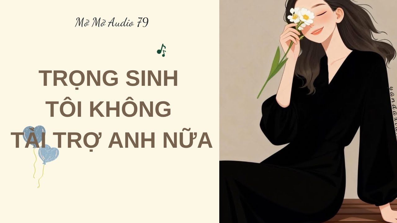 TRỌNG SINH TÔI KHÔNG TÀI TRỢ ANH NỮA  || TRUYỆN AUDIO || FULL || Mỡ Mỡ Audio |