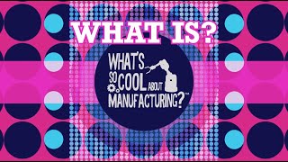 What is What’s So Cool About Manufacturing®?