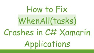 How to Fix WhenAll(tasks) Crashes in C# Xamarin Applications