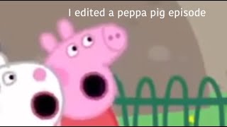 i edited a peppa pig episode cause I needed more content