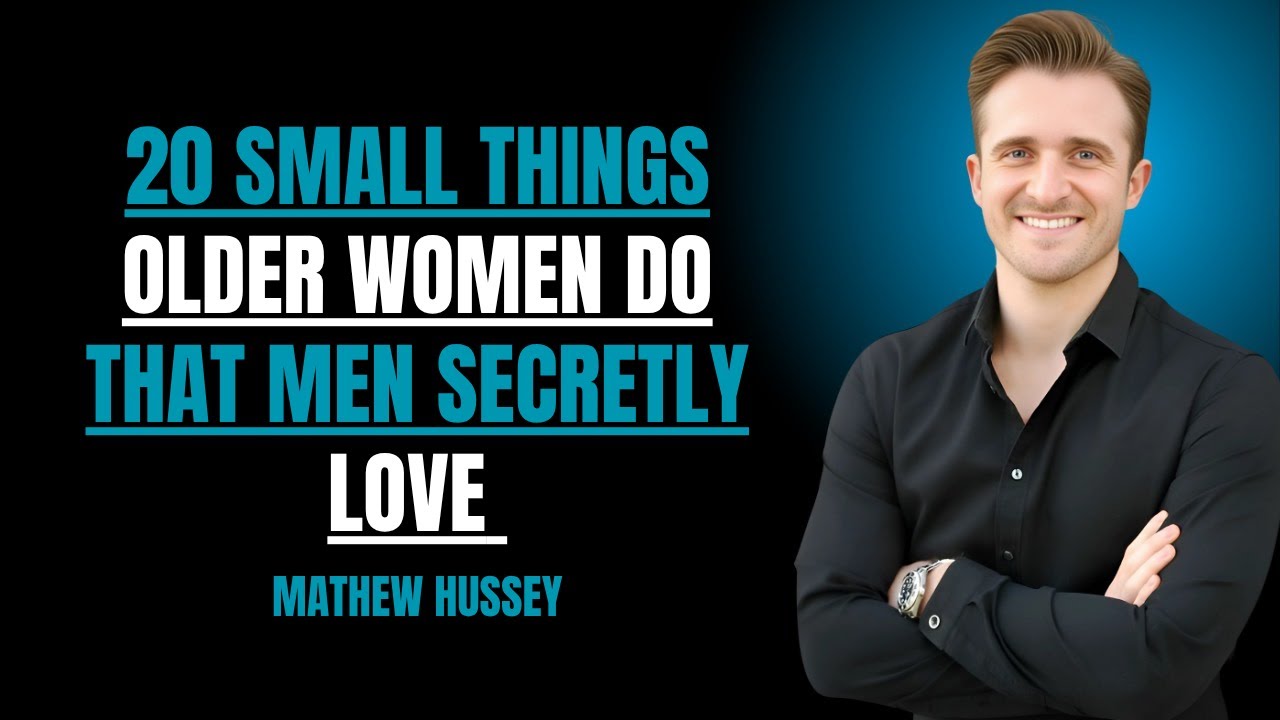 20 SMALL THINGS OLDER WOMEN DO THAT MEN SECRETLY LOVE | Matthew Hussey | Dating Advice