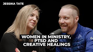 Jessika Tate: Women in Ministry, PTSD, and Creative Healings