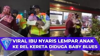 Viral Ibu Nyaris Lempar Anak di Rel Kereta Diduga Baby Blues, Ini Penjelasan KCI
