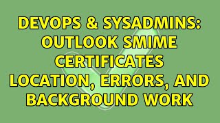 Famous DevOps & SysAdmins: Outlook sMIME certificates location, errors, and background work Profile