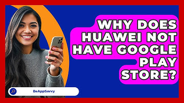Why Does Huawei Not Have Google Play   Store? - Be App Savvy