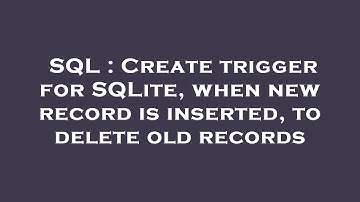SQL : Create trigger for SQLite, when new record is inserted, to delete old records