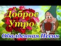 Доброе Утречко! 26 Августа!Красивейшая Песня!Только Послушайте!Красивые Пожелания Счастья и Здоровья