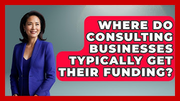 Where Do Consulting Businesses Typically Get Their Funding? | Consulting Career Hub News