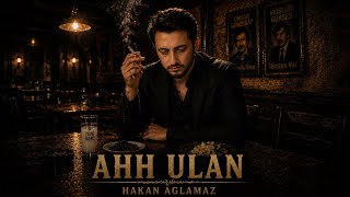 Ahh Ulan - Hakan Aglamaz